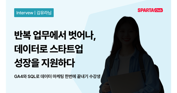 [스파르타클럽 수강생 후기] 반복 업무에서 벗어나 데이터로 스타트업 성장 업무를 지원하다