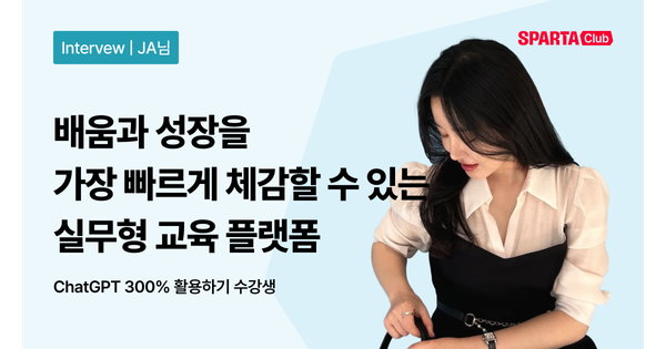 [스파르타클럽 수강생 후기] 배움과 성장을 가장 빠르게 체감할 수 있는 실무형 교육 플랫폼